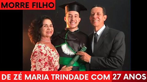 FILHO DE ZÉ MARIA TRINDADE MORRE AOS 27 ANOS