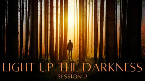 Light Up the Darkness // Life in Him - Session 2