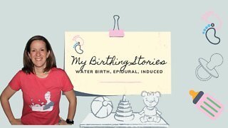 My Birthing Stories: Water Birth, Epidural, Induced