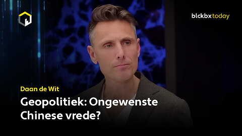 Geopolitiek: Ongewenste Chinese vrede? - Daan de Wit