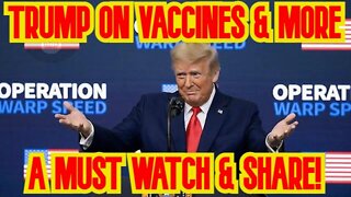 TRUMP ON VACCINES & MORE ~ A MUST WATCH & SHARE!