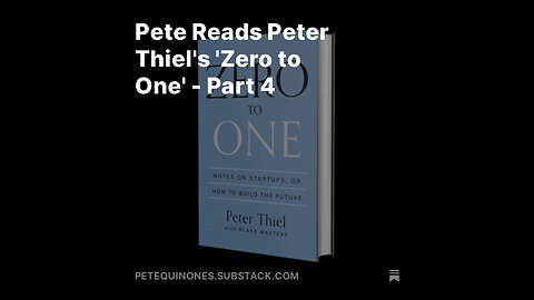 Pete Reads Peter Thiel's 'Zero to One' - Part 4