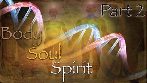 Body Soul Spirit Part 2