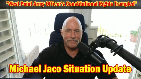 Michael Jaco Situation Update 5/25/24: "West Point Army Officer's Constitutional Rights Trampled"