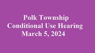 Polk Township Conditional Use Hearing 4 - March 5, 2024