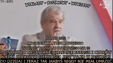 POZYTYWNE I NEGATYWNE DZIAŁANIE ENERGII I CZARÓW,NIE MA PRAWDY W CIEMNOŚCI JEST TYLKO W JASNOŚCI,ZYJ DZISIAJ I TERAZ TAK JAKBYS NIGDY NIE MIAŁ UMRZEĆ/IMAGOTERAPIA KACZOROWSKIEGO NR 10/ TV INFO 2022