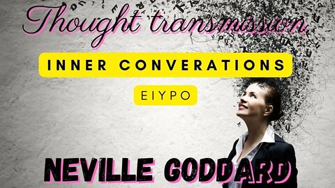THOUGHT TRANSMISSION | INNER CONVERSATION | EIYPO Neville Goddard