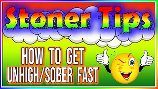 STONER TIPS #62: HOW TO GET UNHIGH (sober) FAST!
