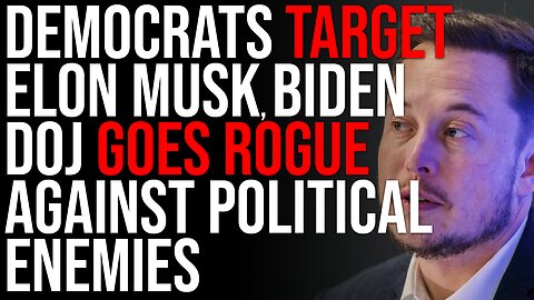 Democrats Target Elon Musk, Biden DOJ GOES ROGUE Against Political Enemies