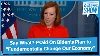 Say What? Psaki On Biden's Plan to "Fundamentally Change Our Economy"