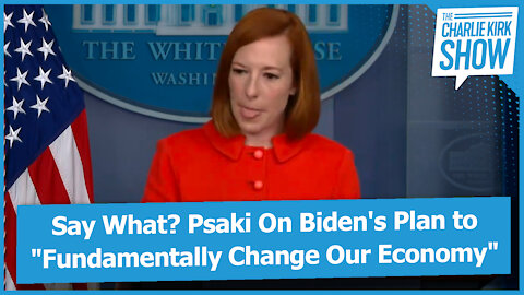 Say What? Psaki On Biden's Plan to "Fundamentally Change Our Economy"