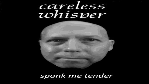 Spank Me Tender - "Careless Whisper" - Music Video