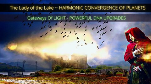 The Lady of the Lake ~ HARMONIC CONVERGENCE OF PLANETS ~ Gateways Of LIGHT POWERFUL DNA UPGRADES