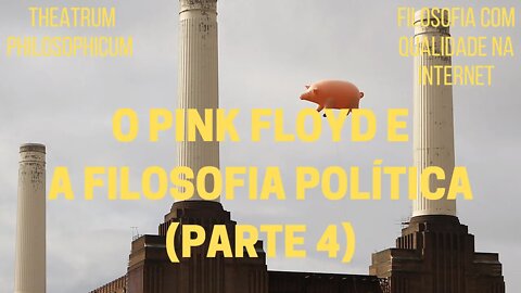 Theatrum Philosophicum − O PINK FLOYD e a FILOSOFIA POLÍTICA (Parte 4)