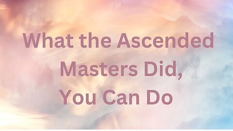 What the Ascended Masters Did, You Can Do ∞Thymus: The Collective of Ascended Masters