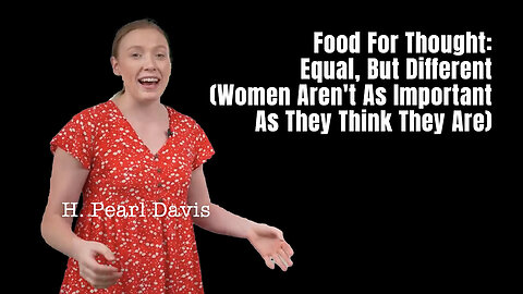 Food For Thought: Equal, But Different (Women Aren't As Important As They Think They Are)
