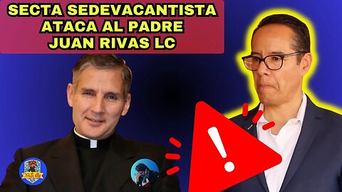 SECTA SEDEVACANTISTA ENCABEZADA POR JAIME DUARTE ATACA AL PADRE JUAN RIVAS LC