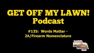 GET OFF MY LAWN! Podcast #135: Words Matter - 2A/Firearm Nomenclature