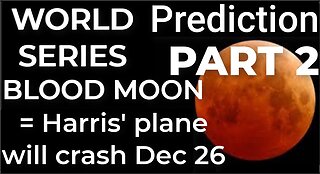 PART 2 - WORLD SERIES BLOOD MOON = Harris' plane will crash Dec 26