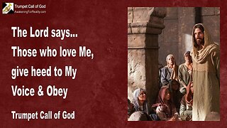 June 25, 2009 🎺 The Lord says... Those who love Me, give heed to My Voice and obey