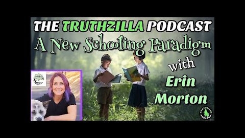 Truthzilla #080 - Erin Morton - A New Schooling Paradigm