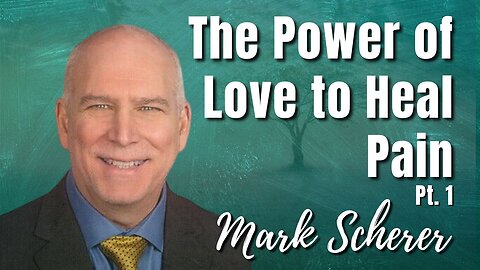 156: Pt. 1 The Power of Love to Heal Pain | Mark Scherer on Spirit-Centered Business™