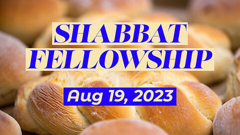 Shabbat Fellowship - Aug 19, 2023