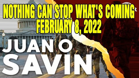 JUAN O SAVIN "NOTHING CAN STOP WHAT'S COMING" FEBRUARY 8, 2022