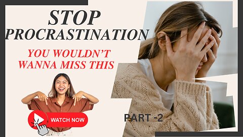 Say Goodbye to Procrastination and Get Results Now part -2