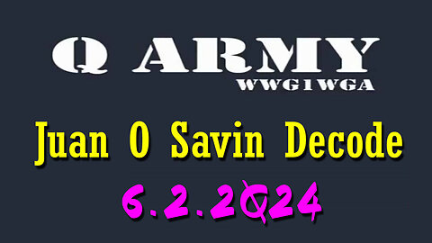 Juan O Savin Decode - Q Army - 6/4/24..
