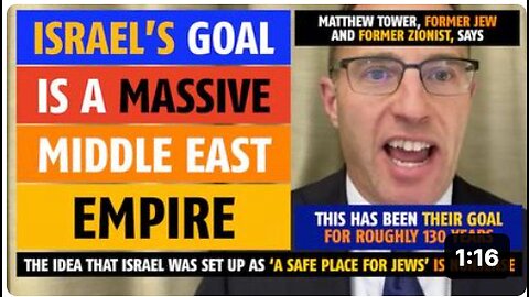 Israel's goal is a massive Middle East Empire, says Matthew Tower, former Jew & former Zionist