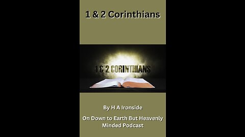 2 Corinthians, by Harry A Ironside, Lecture 3, on Down to Earth But Heavenly Minded Podcast