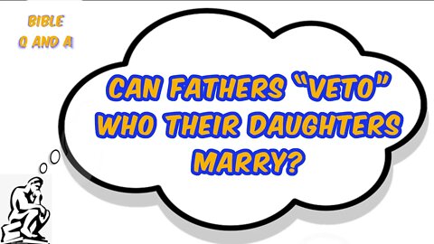 Can Fathers “Veto” Who their Daughters Marry?