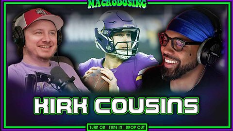 Kirk Cousins Is Going To Be Half A Billionaire | Macrodosing - Mar. 11, 2024