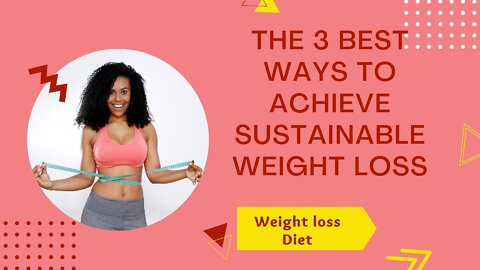 Weight Loss Diet| The 3 Best Ways to Achieve Sustainable Weight Loss