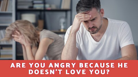 Are You Angry Because He Doesn't Love You?