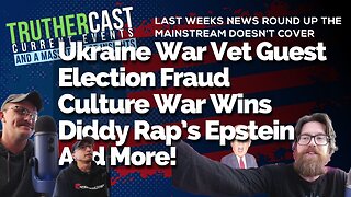 Truther Cast CTI: Ukraine War Vet Guest, Election Fraud, Culture War Wins, Diddy Rap's Epstein, And More!