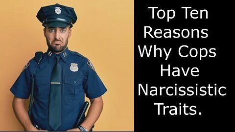 Top Ten Reasons Why Cops Have Narcissistic Traits