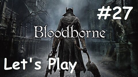 [Blind] Let's Play Bloodborne - Part 27