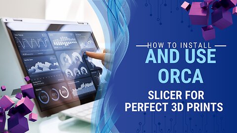 How to Install and Use Orca Slicer for Perfect 3D Prints