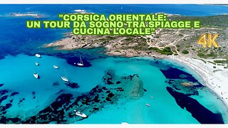 "Corsica Orientale: Un Tour da Sogno tra Spiagge e Cucina Locale" 4K