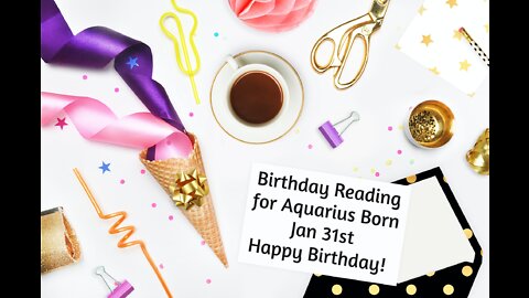 Aquarius- Jan 31st Birthday Reading