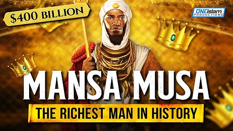 MANSA MUSA: THE RICHEST MAN IN HISTORY