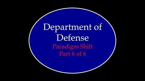 Department of Defense Paradigm Shift Part 6 of 6