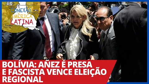 Bolívia: Añez é presa e fascista vence eleição regional - Conexão América Latina nº 48 - 16/03/21