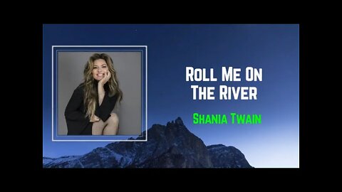Shania Twain - Roll Me On The River (Lyrics)