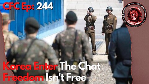 Council on Future Conflict Episode 244: Korea Enters the Chat, Freedom Isn’t Free