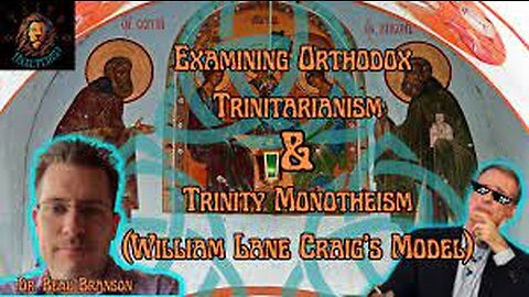 Examining Orthodox Trinitarianism & Trinity Monotheism (William Lane Craig's Trinity Model)