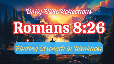 Finding Strength in Weakness: Romans 8:26 Prayer and Reflection
