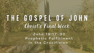 John 19:17-30 Prophetic Fulfillment in the Crucifixion